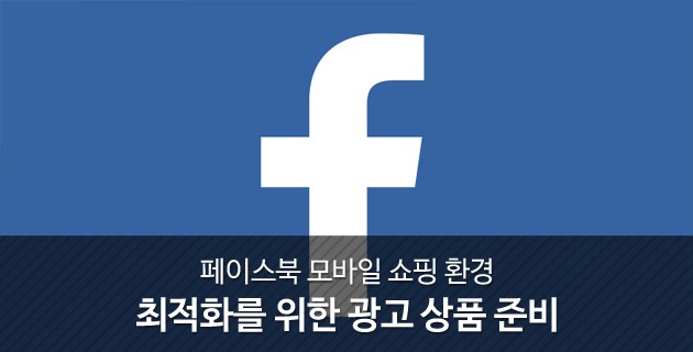 페이스북 광고, 모바일 쇼핑 환경 최적화를 위한 광고 상품 준비 15 tistory 405 2624A33B56284ECC27